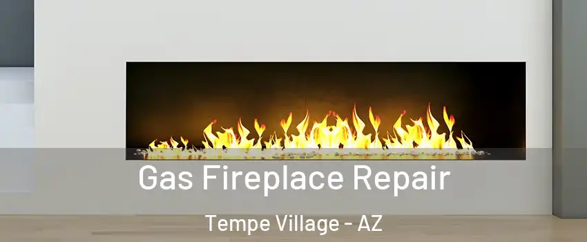 Gas Fireplace Repair Tempe Village - AZ