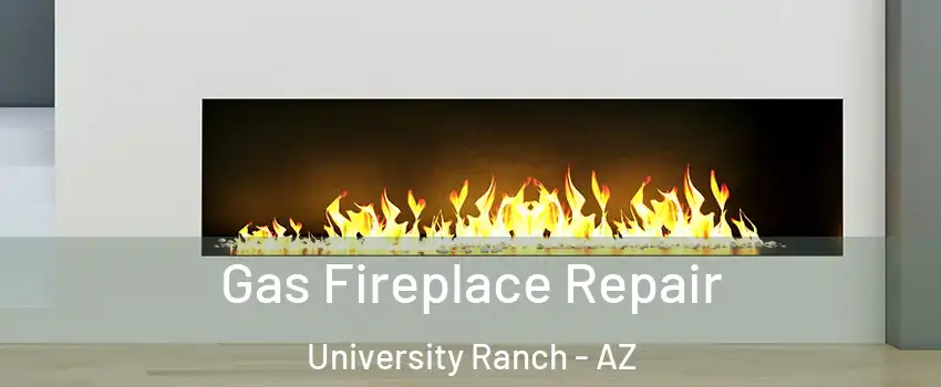Gas Fireplace Repair University Ranch - AZ