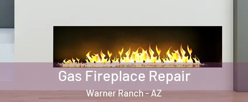 Gas Fireplace Repair Warner Ranch - AZ