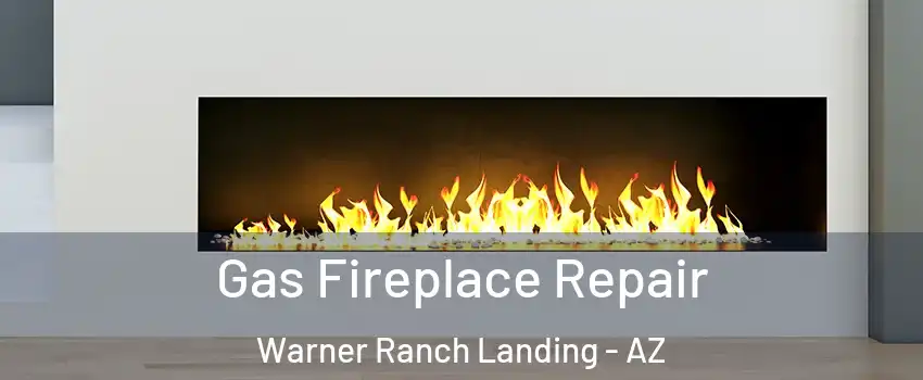 Gas Fireplace Repair Warner Ranch Landing - AZ