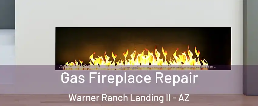 Gas Fireplace Repair Warner Ranch Landing II - AZ