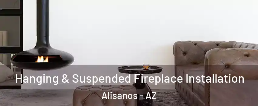 Hanging & Suspended Fireplace Installation Alisanos - AZ