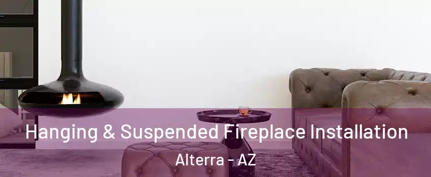 Hanging & Suspended Fireplace Installation Alterra - AZ