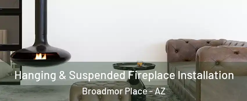 Hanging & Suspended Fireplace Installation Broadmor Place - AZ