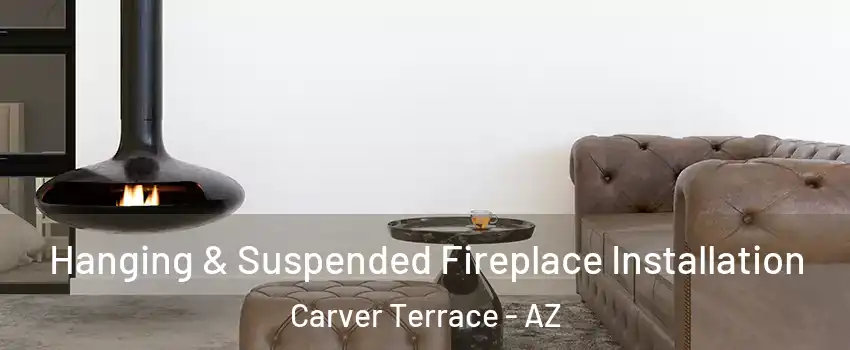 Hanging & Suspended Fireplace Installation Carver Terrace - AZ