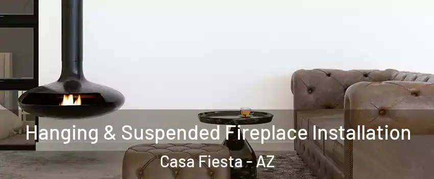Hanging & Suspended Fireplace Installation Casa Fiesta - AZ