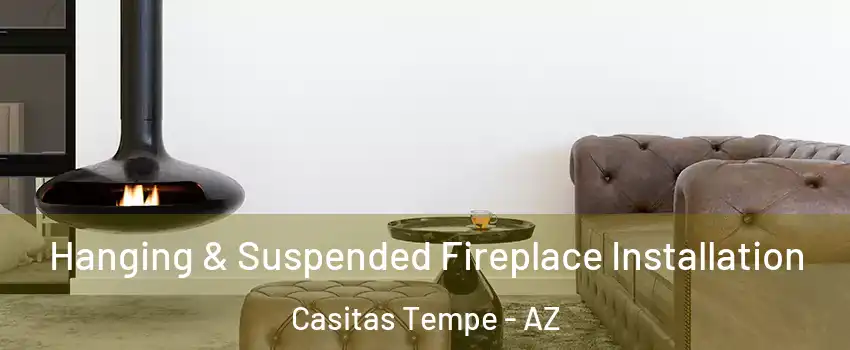 Hanging & Suspended Fireplace Installation Casitas Tempe - AZ