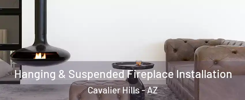 Hanging & Suspended Fireplace Installation Cavalier Hills - AZ