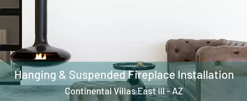 Hanging & Suspended Fireplace Installation Continental Villas East III - AZ