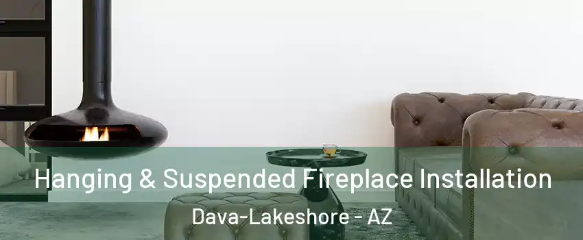 Hanging & Suspended Fireplace Installation Dava-Lakeshore - AZ