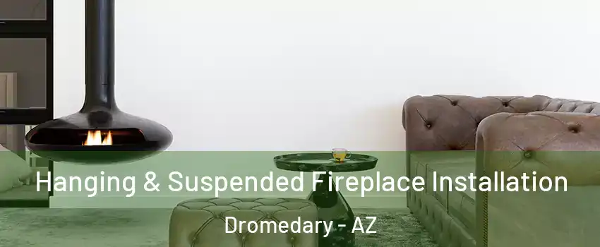 Hanging & Suspended Fireplace Installation Dromedary - AZ
