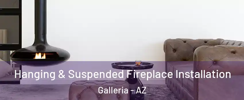 Hanging & Suspended Fireplace Installation Galleria - AZ