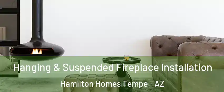 Hanging & Suspended Fireplace Installation Hamilton Homes Tempe - AZ
