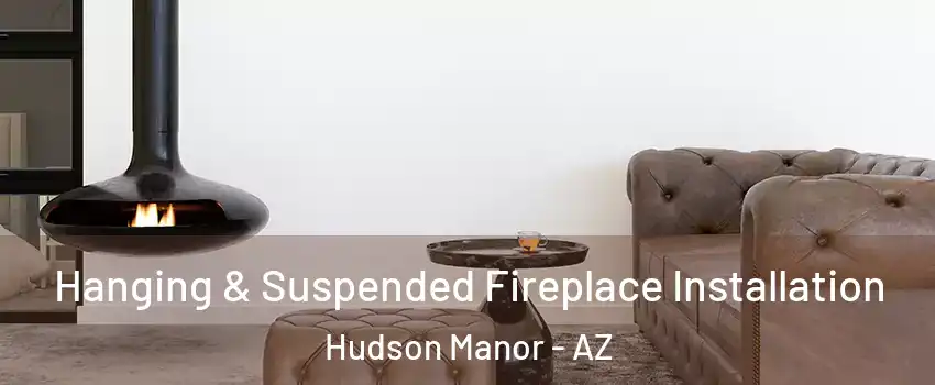 Hanging & Suspended Fireplace Installation Hudson Manor - AZ