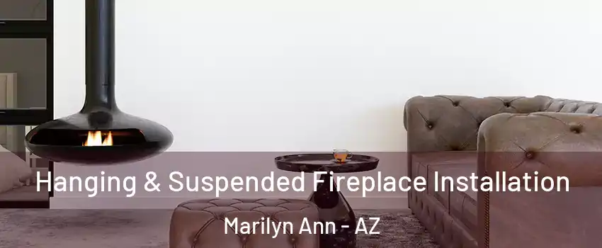 Hanging & Suspended Fireplace Installation Marilyn Ann - AZ