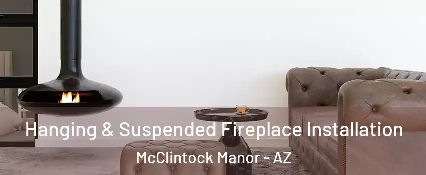 Hanging & Suspended Fireplace Installation McClintock Manor - AZ