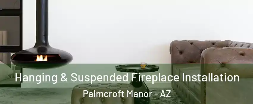 Hanging & Suspended Fireplace Installation Palmcroft Manor - AZ