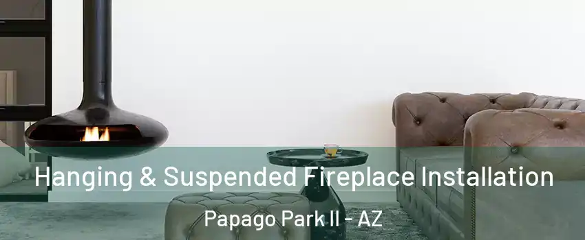 Hanging & Suspended Fireplace Installation Papago Park II - AZ