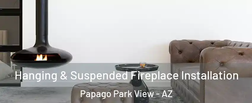 Hanging & Suspended Fireplace Installation Papago Park View - AZ