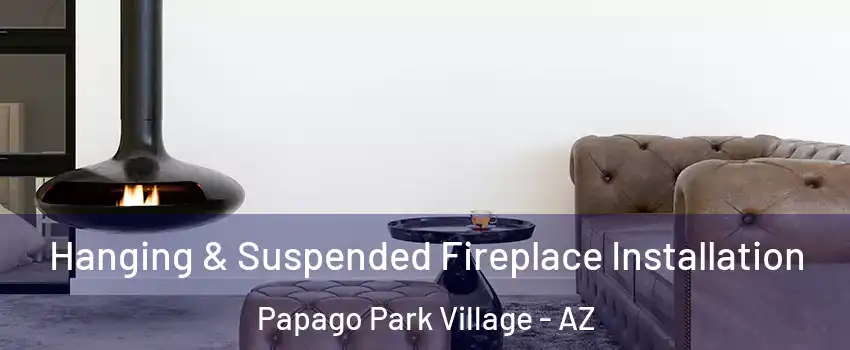 Hanging & Suspended Fireplace Installation Papago Park Village - AZ