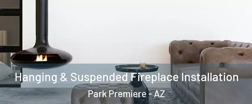 Hanging & Suspended Fireplace Installation Park Premiere - AZ
