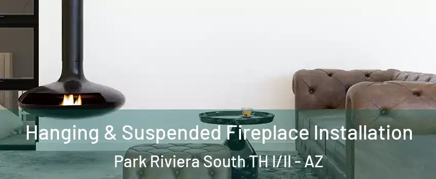 Hanging & Suspended Fireplace Installation Park Riviera South TH I/II - AZ