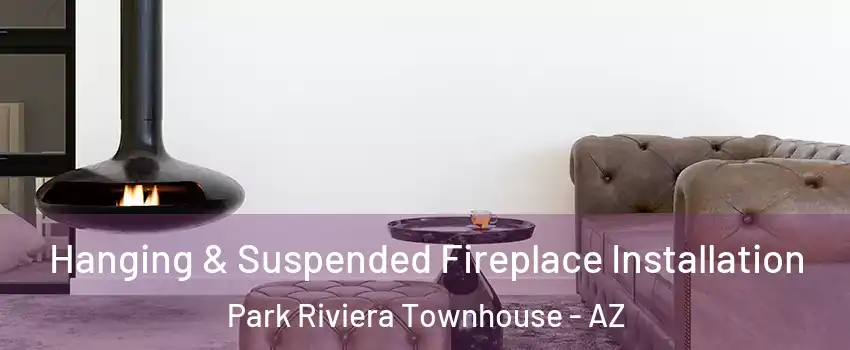 Hanging & Suspended Fireplace Installation Park Riviera Townhouse - AZ