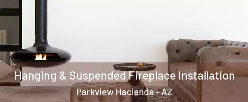 Hanging & Suspended Fireplace Installation Parkview Hacienda - AZ