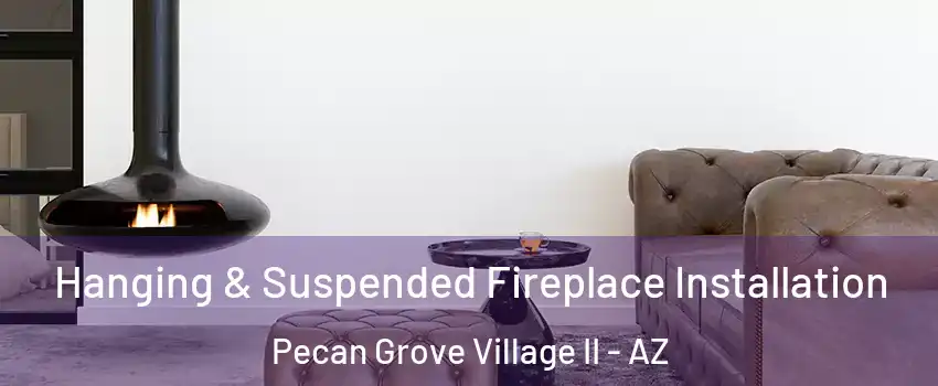 Hanging & Suspended Fireplace Installation Pecan Grove Village II - AZ
