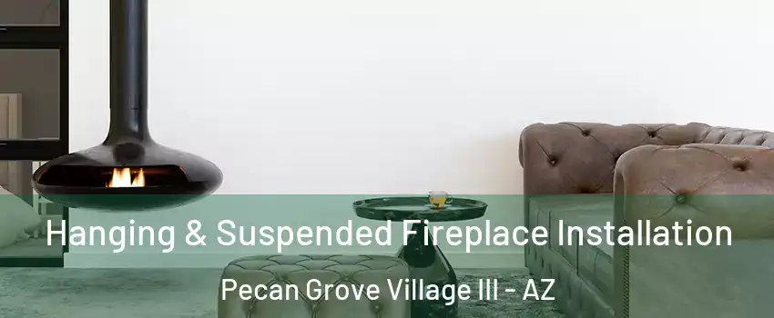 Hanging & Suspended Fireplace Installation Pecan Grove Village III - AZ