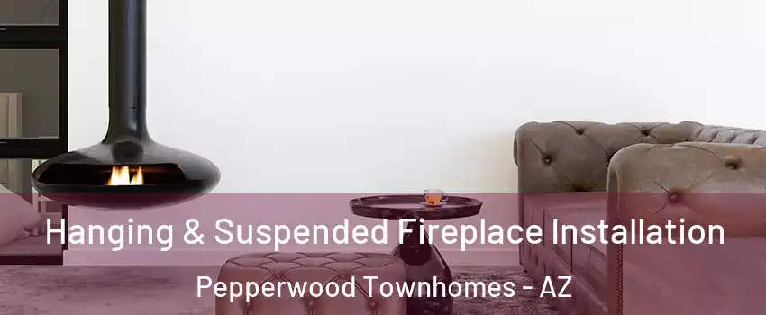Hanging & Suspended Fireplace Installation Pepperwood Townhomes - AZ