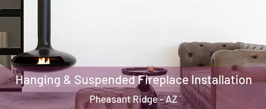 Hanging & Suspended Fireplace Installation Pheasant Ridge - AZ