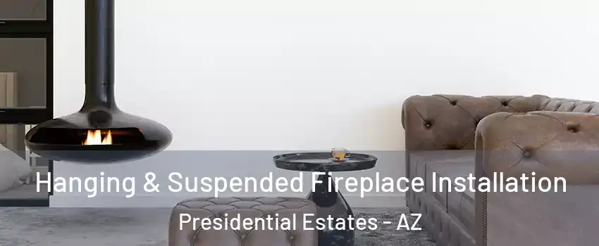 Hanging & Suspended Fireplace Installation Presidential Estates - AZ