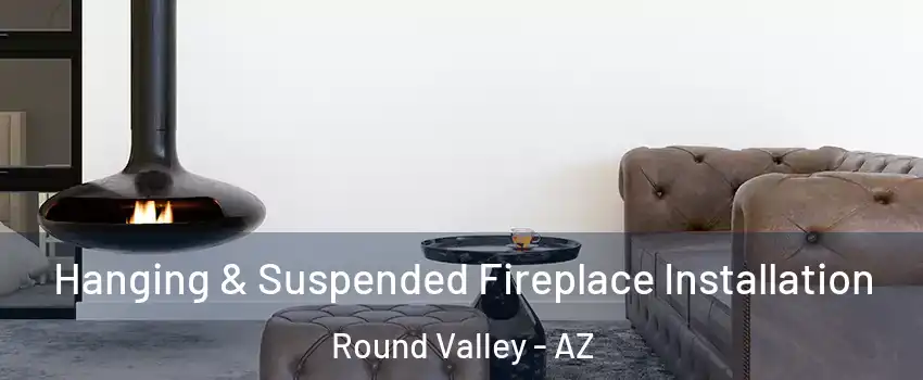 Hanging & Suspended Fireplace Installation Round Valley - AZ