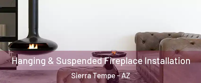 Hanging & Suspended Fireplace Installation Sierra Tempe - AZ