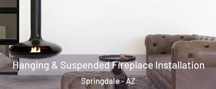 Hanging & Suspended Fireplace Installation Springdale - AZ