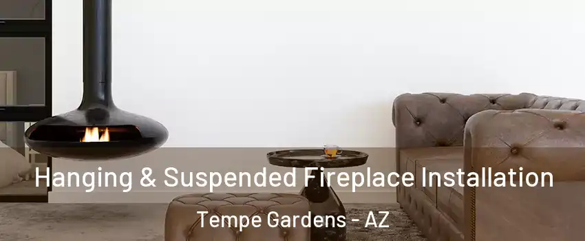 Hanging & Suspended Fireplace Installation Tempe Gardens - AZ