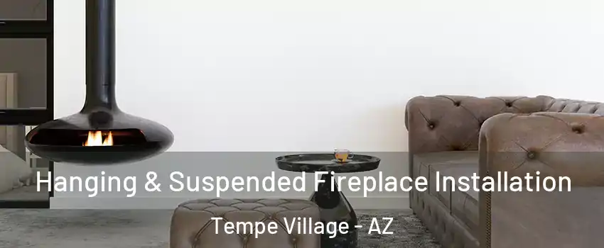 Hanging & Suspended Fireplace Installation Tempe Village - AZ