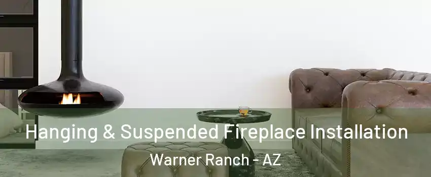 Hanging & Suspended Fireplace Installation Warner Ranch - AZ