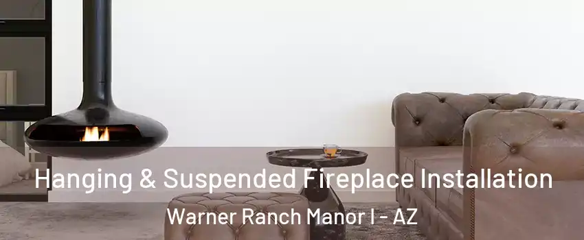Hanging & Suspended Fireplace Installation Warner Ranch Manor I - AZ