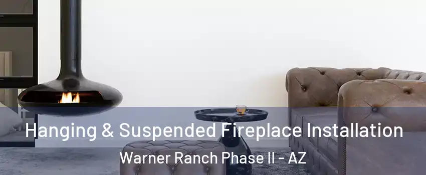 Hanging & Suspended Fireplace Installation Warner Ranch Phase II - AZ