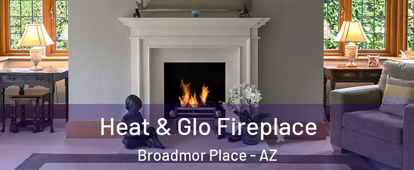 Heat & Glo Fireplace Broadmor Place - AZ