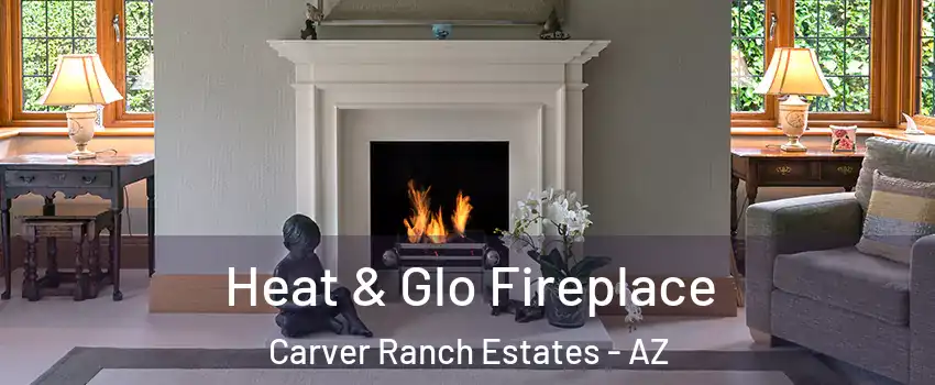 Heat & Glo Fireplace Carver Ranch Estates - AZ