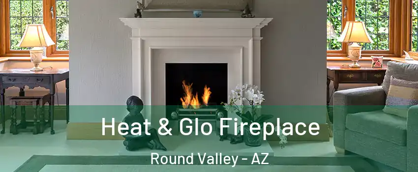 Heat & Glo Fireplace Round Valley - AZ