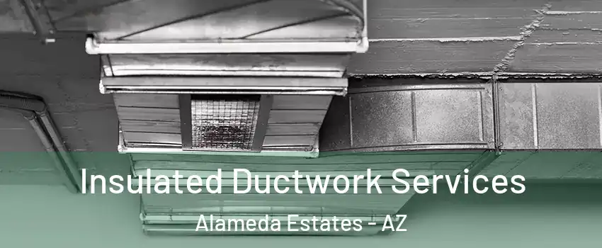 Insulated Ductwork Services Alameda Estates - AZ