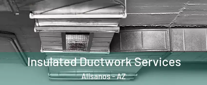 Insulated Ductwork Services Alisanos - AZ