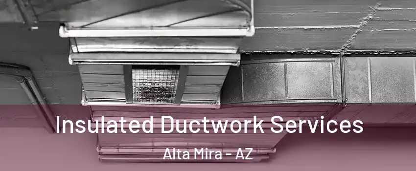 Insulated Ductwork Services Alta Mira - AZ