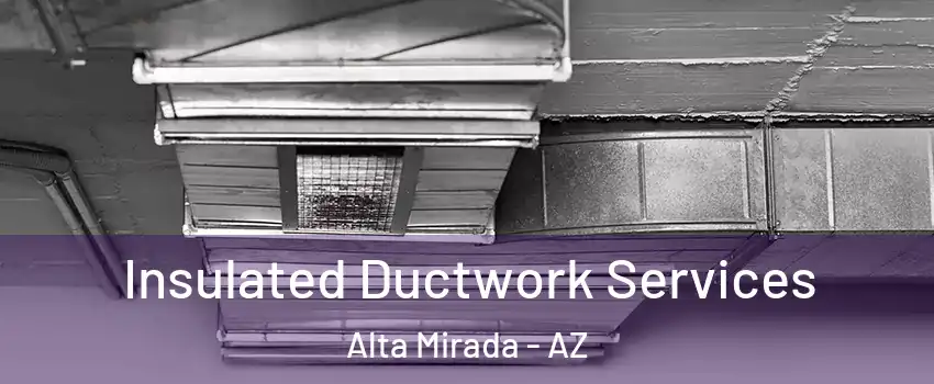 Insulated Ductwork Services Alta Mirada - AZ