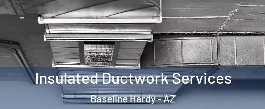 Insulated Ductwork Services Baseline Hardy - AZ