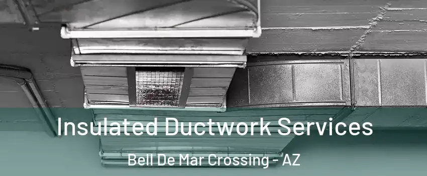 Insulated Ductwork Services Bell De Mar Crossing - AZ